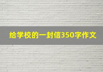 给学校的一封信350字作文