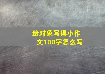 给对象写得小作文100字怎么写