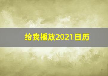 给我播放2021日历