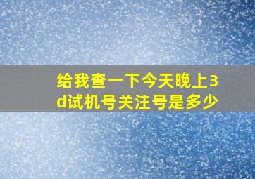 给我查一下今天晚上3d试机号关注号是多少