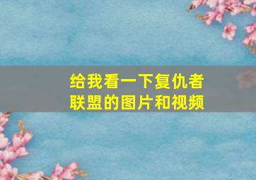 给我看一下复仇者联盟的图片和视频