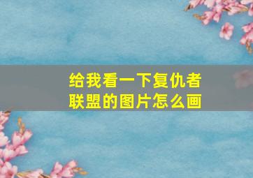 给我看一下复仇者联盟的图片怎么画