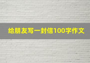 给朋友写一封信100字作文