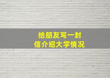 给朋友写一封信介绍大学情况