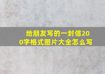 给朋友写的一封信200字格式图片大全怎么写