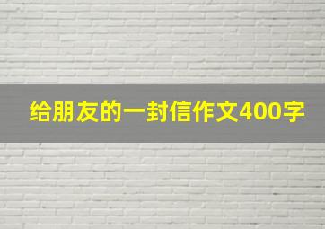 给朋友的一封信作文400字