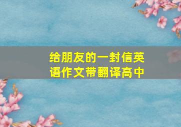 给朋友的一封信英语作文带翻译高中