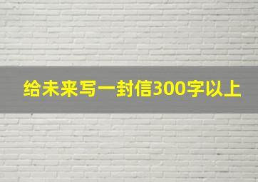 给未来写一封信300字以上