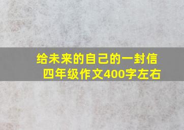 给未来的自己的一封信四年级作文400字左右