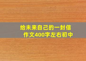 给未来自己的一封信作文400字左右初中