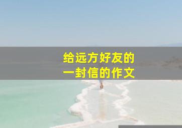 给远方好友的一封信的作文