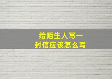 给陌生人写一封信应该怎么写