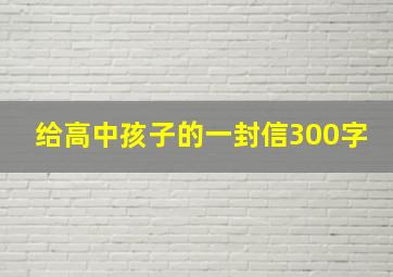 给高中孩子的一封信300字