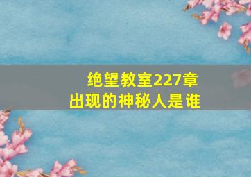 绝望教室227章出现的神秘人是谁