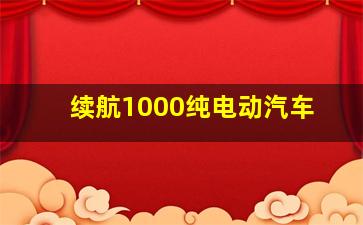 续航1000纯电动汽车