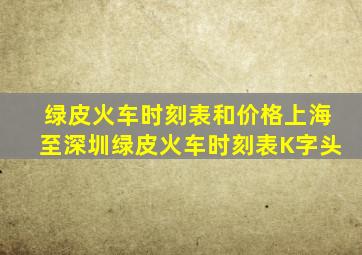 绿皮火车时刻表和价格上海至深圳绿皮火车时刻表K字头