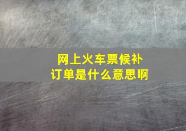 网上火车票候补订单是什么意思啊