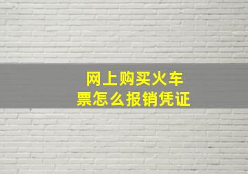 网上购买火车票怎么报销凭证