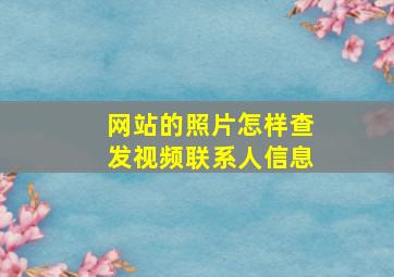 网站的照片怎样查发视频联系人信息