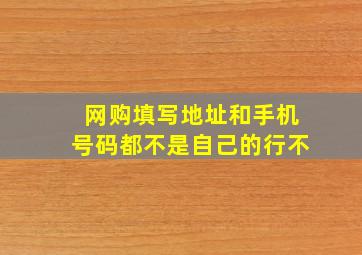 网购填写地址和手机号码都不是自己的行不