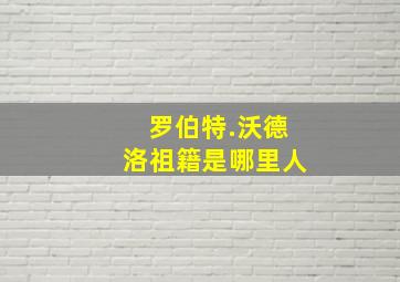 罗伯特.沃德洛祖籍是哪里人