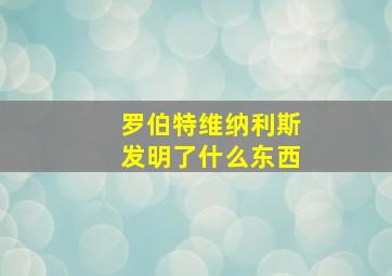 罗伯特维纳利斯发明了什么东西