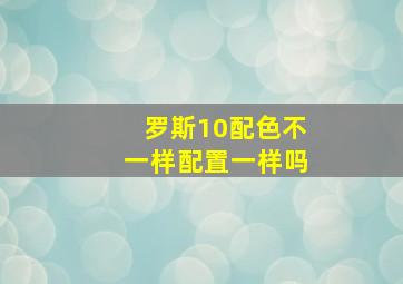 罗斯10配色不一样配置一样吗