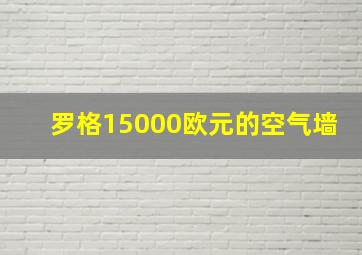 罗格15000欧元的空气墙