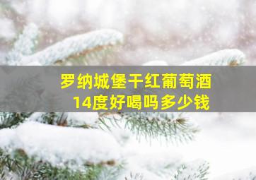 罗纳城堡干红葡萄酒14度好喝吗多少钱