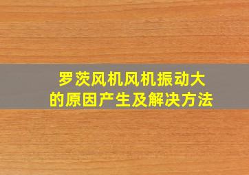 罗茨风机风机振动大的原因产生及解决方法