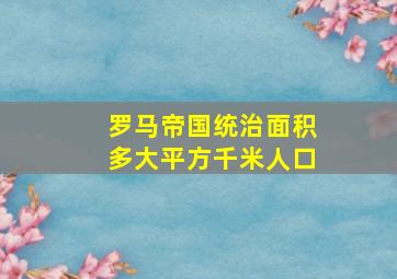 罗马帝国统治面积多大平方千米人口