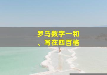 罗马数字一和、写在四百格