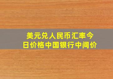 美元兑人民币汇率今日价格中国银行中间价