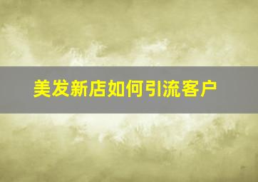 美发新店如何引流客户