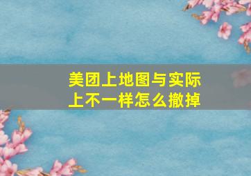 美团上地图与实际上不一样怎么撤掉