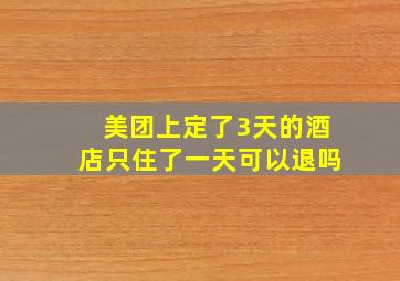 美团上定了3天的酒店只住了一天可以退吗