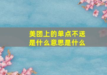 美团上的单点不送是什么意思是什么