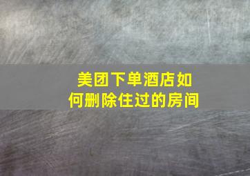 美团下单酒店如何删除住过的房间