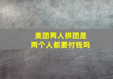 美团两人拼团是两个人都要付钱吗