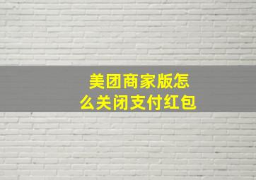 美团商家版怎么关闭支付红包