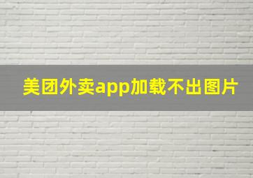 美团外卖app加载不出图片