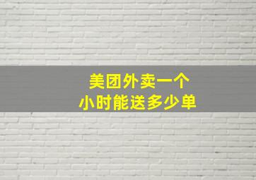 美团外卖一个小时能送多少单