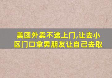 美团外卖不送上门,让去小区门口拿男朋友让自己去取