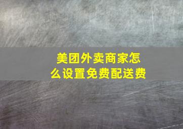 美团外卖商家怎么设置免费配送费