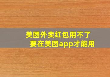 美团外卖红包用不了要在美团app才能用