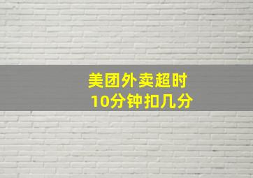 美团外卖超时10分钟扣几分