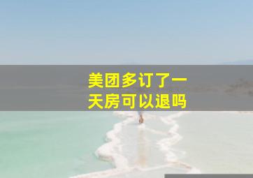 美团多订了一天房可以退吗