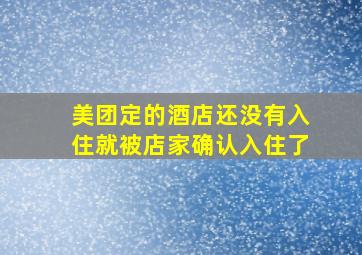 美团定的酒店还没有入住就被店家确认入住了