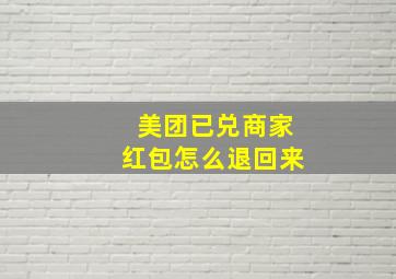 美团已兑商家红包怎么退回来