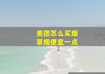 美团怎么买烟草烟便宜一点